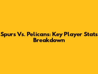 Spurs Vs. Pelicans: Key Player Stats Breakdown