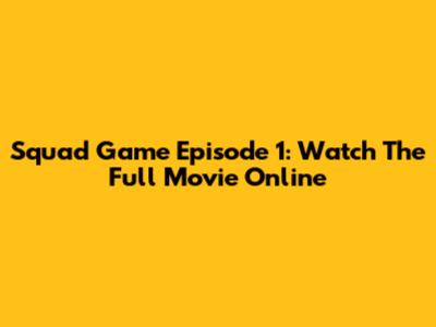 Squad Game Episode 1: Watch The Full Movie Online
