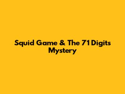 Squid Game & The 71 Digits Mystery
