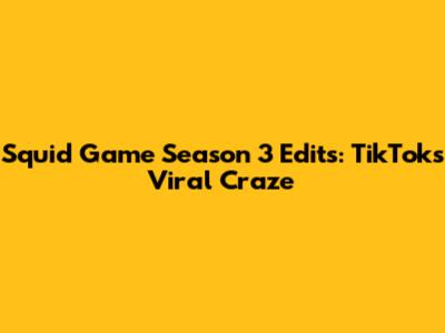 Squid Game Season 3 Edits: TikTok's Viral Craze