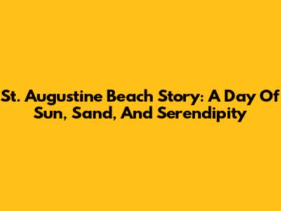 St. Augustine Beach Story: A Day Of Sun, Sand, And Serendipity