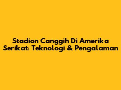 Stadion Canggih Di Amerika Serikat: Teknologi & Pengalaman