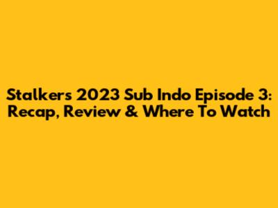 Stalkers 2023 Sub Indo Episode 3: Recap, Review & Where To Watch