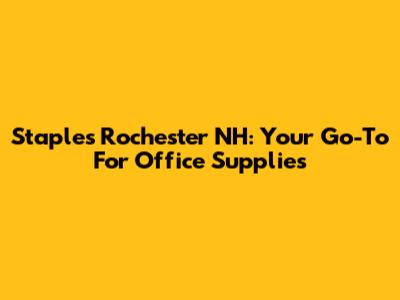 Staples Rochester NH: Your Go-To For Office Supplies