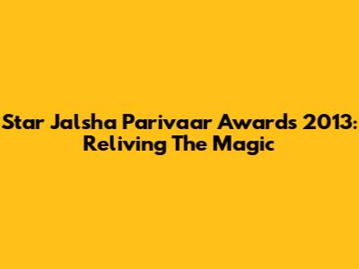 Star Jalsha Parivaar Awards 2013: Reliving The Magic