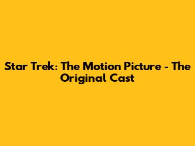 Star Trek: The Motion Picture - The Original Cast