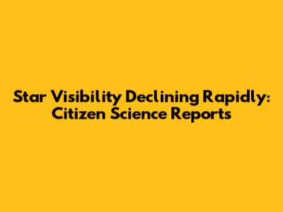 Star Visibility Declining Rapidly: Citizen Science Reports