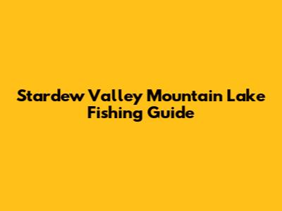 Stardew Valley Mountain Lake Fishing Guide