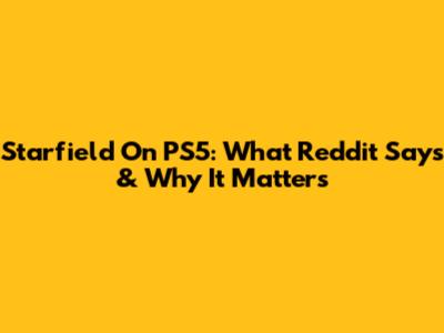 Starfield On PS5: What Reddit Says & Why It Matters