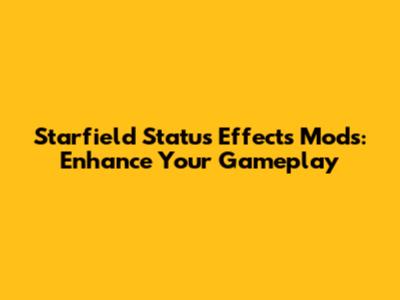 Starfield Status Effects Mods: Enhance Your Gameplay