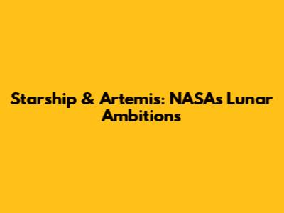 Starship & Artemis: NASA's Lunar Ambitions