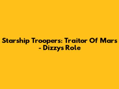 Starship Troopers: Traitor Of Mars - Dizzy's Role