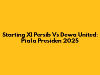 Starting XI Persib Vs Dewa United: Piala Presiden 2025