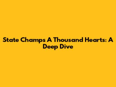 State Champs' A Thousand Hearts: A Deep Dive