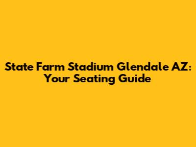 State Farm Stadium Glendale AZ: Your Seating Guide