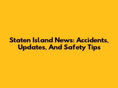 Staten Island News: Accidents, Updates, And Safety Tips