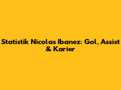 Statistik Nicolas Ibanez: Gol, Assist & Karier