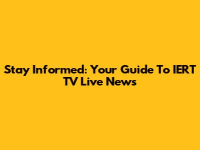 Stay Informed: Your Guide To IERT TV Live News