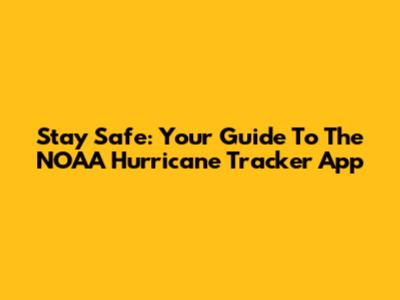 Stay Safe: Your Guide To The NOAA Hurricane Tracker App