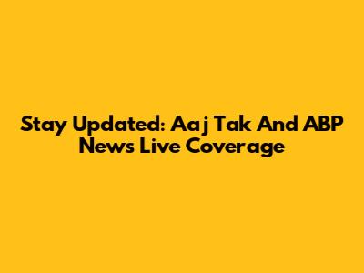 Stay Updated: Aaj Tak And ABP News Live Coverage