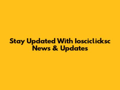 Stay Updated With Iosciclicksc News & Updates