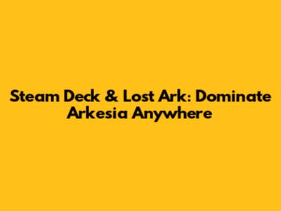 Steam Deck & Lost Ark: Dominate Arkesia Anywhere