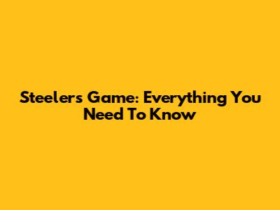 Steelers Game: Everything You Need To Know