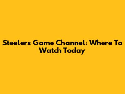 Steelers Game Channel: Where To Watch Today