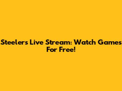 Steelers Live Stream: Watch Games For Free!