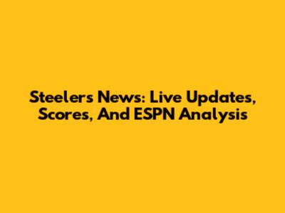 Steelers News: Live Updates, Scores, And ESPN Analysis