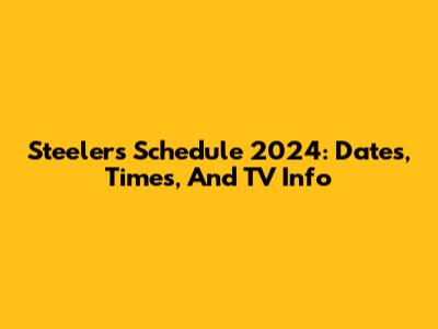 Steelers Schedule 2024: Dates, Times, And TV Info