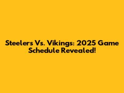 Steelers Vs. Vikings: 2025 Game Schedule Revealed!