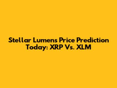 Stellar Lumens Price Prediction Today: XRP Vs. XLM