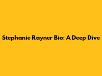 Stephanie Rayner Bio: A Deep Dive