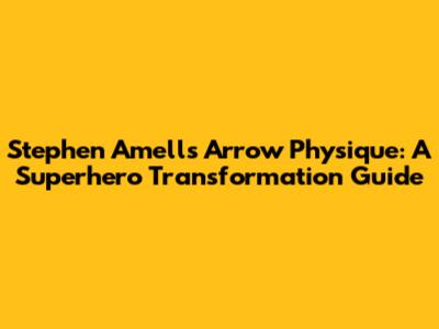 Stephen Amell's Arrow Physique: A Superhero Transformation Guide