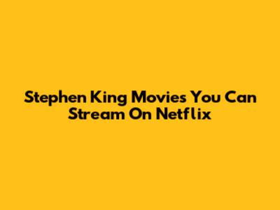 Stephen King Movies You Can Stream On Netflix