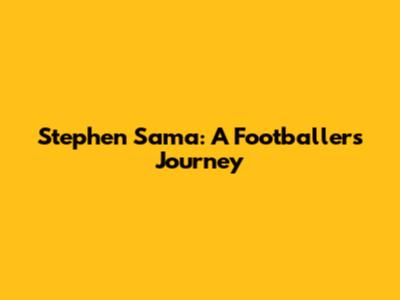 Stephen Sama: A Footballer's Journey