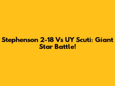Stephenson 2-18 Vs UY Scuti: Giant Star Battle!