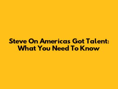 Steve On America's Got Talent: What You Need To Know