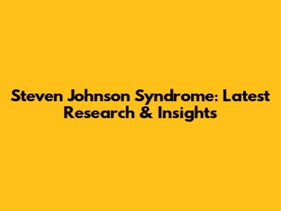 Steven Johnson Syndrome: Latest Research & Insights