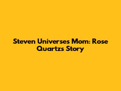 Steven Universe's Mom: Rose Quartz's Story