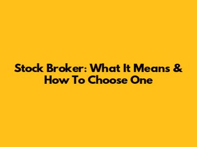 Stock Broker: What It Means & How To Choose One