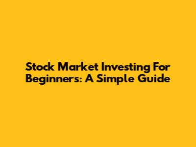 Stock Market Investing For Beginners: A Simple Guide