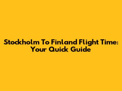 Stockholm To Finland Flight Time: Your Quick Guide