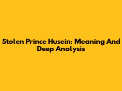 Stolen Prince Husein: Meaning And Deep Analysis