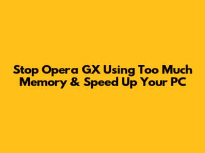 Stop Opera GX Using Too Much Memory & Speed Up Your PC