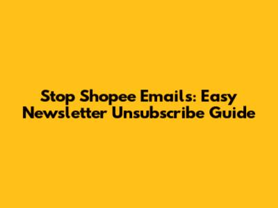 Stop Shopee Emails: Easy Newsletter Unsubscribe Guide