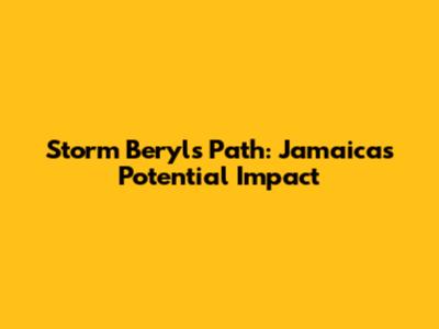 Storm Beryl's Path: Jamaica's Potential Impact
