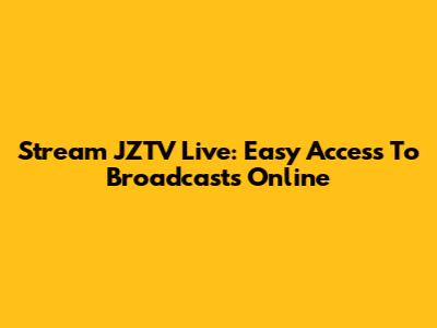 Stream JZTV Live: Easy Access To Broadcasts Online