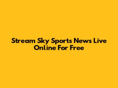 Stream Sky Sports News Live Online For Free